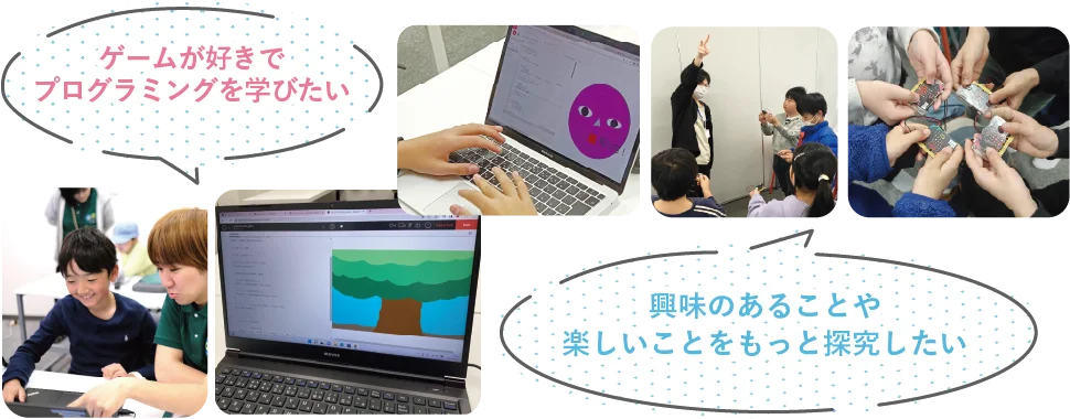 「ゲームが好きでプログラミングを学びたい」「興味のある事や楽しいことをもっと探究したい」